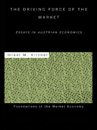 Title: The Driving Force of the Market: Essays in Austrian Economics, Author: Israel M Kirzner