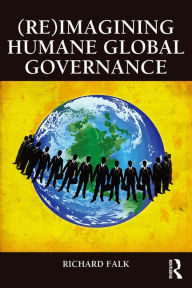 Title: (Re)Imagining Humane Global Governance, Author: Richard Falk