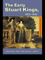 Title: The Early Stuart Kings, 1603-1642, Author: Graham E Seel