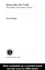 Title: Korea after the Crash: The Politics of Economic Recovery, Author: Brian Bridges