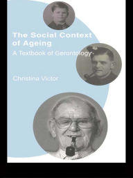 Title: The Social Context of Ageing: A Textbook of Gerontology, Author: Christina Victor