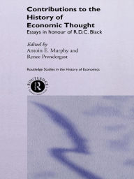 Title: Contributions to the History of Economic Thought: Essays in Honour of R.D.C. Black, Author: Antoin Murphy