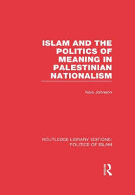 Title: Islam and the Politics of Meaning in Palestinian Nationalism (RLE Politics of Islam), Author: Nels Johnson