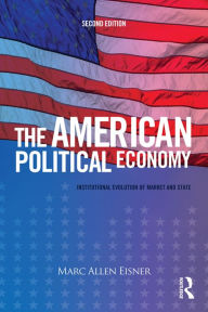 Title: The American Political Economy: Institutional Evolution of Market and State, Author: Marc Allen Eisner