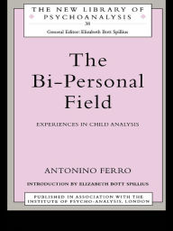Title: The Bi-Personal Field: Experiences in Child Analysis, Author: Antonino Ferro