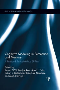 Title: Cognitive Modeling in Perception and Memory: A Festschrift for Richard M. Shiffrin, Author: J G W Raaijmakers