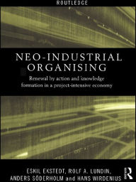 Title: Neo-Industrial Organising: Renewal by Action and Knowledge Formation in a Project-intensive Economy, Author: Eskil Ekstedt