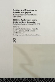 Title: Region and Strategy in Britain and Japan: Business in Lancashire and Kansai 1890-1990, Author: Takeshi Abe