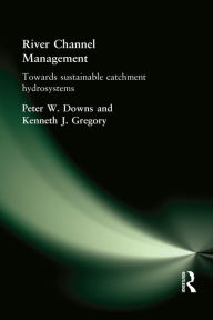 Title: River Channel Management: Towards sustainable catchment hydrosystems, Author: Peter Downs