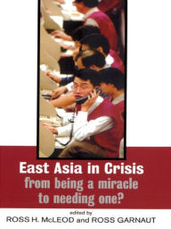 Title: East Asia in Crisis: From Being a Miracle to Needing One?, Author: Ross Garnaut