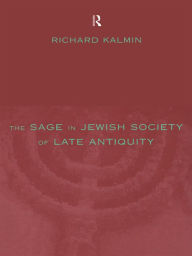 Title: The Sage in Jewish Society of Late Antiquity, Author: Richard Kalmin