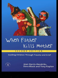 Title: When Father Kills Mother: Guiding Children Through Trauma and Grief, Author: Jean Harris-Hendriks