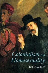 Title: Colonialism and Homosexuality, Author: Robert Aldrich