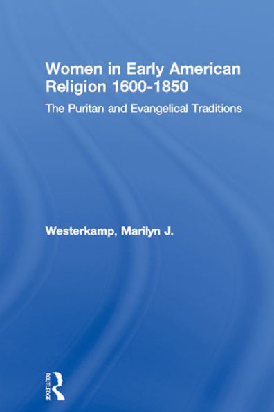 Women in Early American Religion 1600-1850: The Puritan and Evangelical Traditions