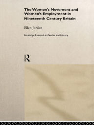 Title: The Women's Movement and Women's Employment in Nineteenth Century Britain, Author: Ellen Jordan