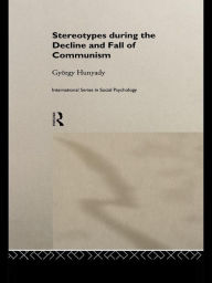 Title: Stereotypes During the Decline and Fall of Communism, Author: Gyorgy Hunyady