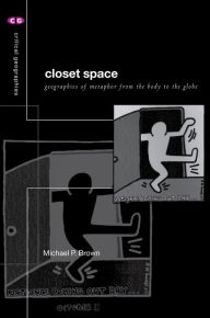 Title: Closet Space: Geographies of Metaphor from the Body to the Globe, Author: Michael P. Brown