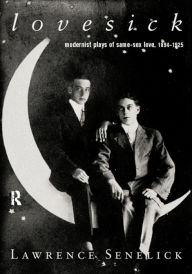 Title: Lovesick: Modernist Plays of Same-Sex Love, 1894-1925, Author: Laurence Senelick