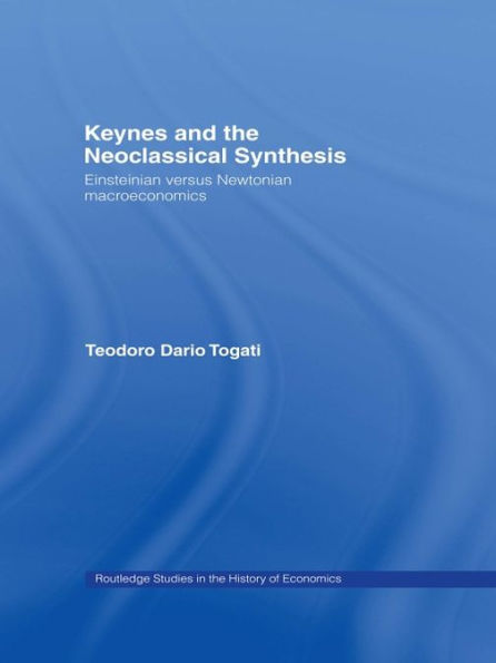 Keynes and the Neoclassical Synthesis: Einsteinian versus Newtonian Macroeconomics