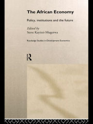 Title: The African Economy: Policy, Institutions and the Future, Author: Steve Kayizzi-Mugerwa