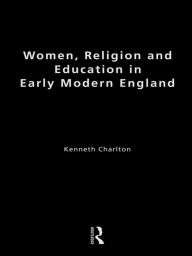 Title: Women, Religion and Education in Early Modern England, Author: Kenneth Charlton