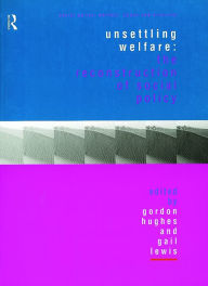 Title: Unsettling Welfare: The Reconstruction of Social Policy, Author: Gordon Hughes