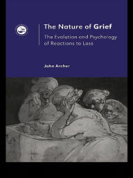 Title: The Nature of Grief: The Evolution and Psychology of Reactions to Loss, Author: John Archer