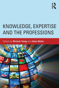 Title: Knowledge, Expertise and the Professions, Author: Michael Young