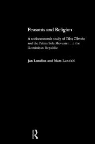 Title: Peasants and Religion: A Socioeconomic Study of Dios Olivorio and the Palma Sola Religion in the Dominican Republic, Author: Mats Lundahl