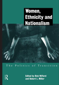 Title: Women, Ethnicity and Nationalism: The Politics of Transition, Author: Robert E. Miller