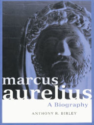 Title: Marcus Aurelius: A Biography, Author: Anthony R Birley