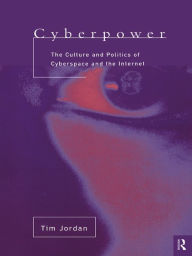 Title: Cyberpower: The culture and politics of cyberspace and the Internet, Author: Tim Jordan