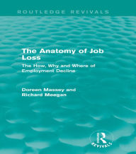 Title: The Anatomy of Job Loss (Routledge Revivals): The How, Why and Where of Employment Decline, Author: Doreen Massey