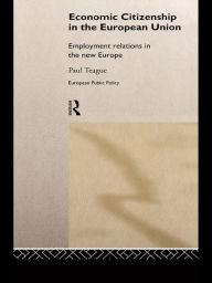 Title: Economic Citizenship in the European Union: Employment Relations in the New Europe, Author: Paul Teague