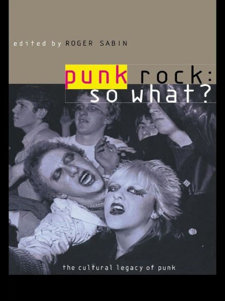 Punk Rock: So What?: The Cultural Legacy of Punk