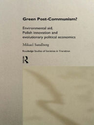 Title: Green Post-Communism?: Environmental Aid, Polish Innovation and Evolutionary Political Economics, Author: Mikael Sandberg