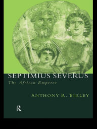 Title: Septimius Severus: The African Emperor, Author: Anthony R Birley