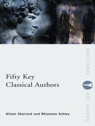 Title: Fifty Key Classical Authors, Author: Alison Sharrock