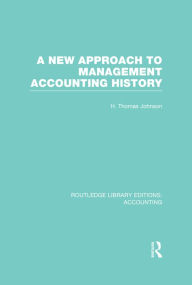 Title: A New Approach to Management Accounting History (RLE Accounting), Author: H. Johnson
