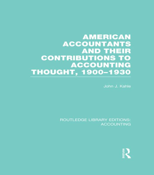 American Accountants and Their Contributions to Accounting Thought (RLE Accounting): 1900-1930