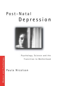 Title: Post-Natal Depression: Psychology, Science and the Transition to Motherhood, Author: Paula Nicolson