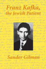 Title: Franz Kafka, The Jewish Patient, Author: Sander Gilman