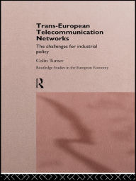 Title: Trans-European Telecommunication Networks: The Challenges for Industrial Policy, Author: Colin Turner