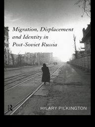 Title: Migration, Displacement and Identity in Post-Soviet Russia, Author: Hilary Pilkington