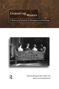 Title: Excavating Women: A History of Women in European Archaeology, Author: Magarita Díaz-Andreu