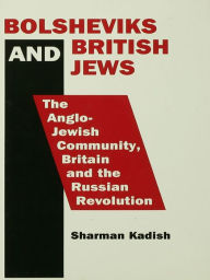 Title: Bolsheviks and British Jews: The Anglo-Jewish Community, Britain and the Russian Revolution, Author: Sharman Kadish