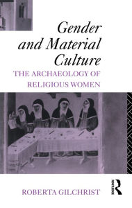 Title: Gender and Material Culture: The Archaeology of Religious Women, Author: Roberta Gilchrist