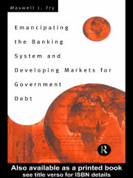 Title: Emancipating the Banking System and Developing Markets for Government Debt, Author: Maxwell Fry
