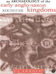 Title: An Archaeology of the Early Anglo-Saxon Kingdoms, Author: C. J. Arnold