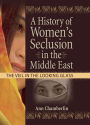 A History of Women's Seclusion in the Middle East: The Veil in the Looking Glass